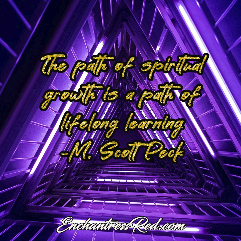 The path of spiritual growth is a path of lifelong learning ~M. Scott Peck