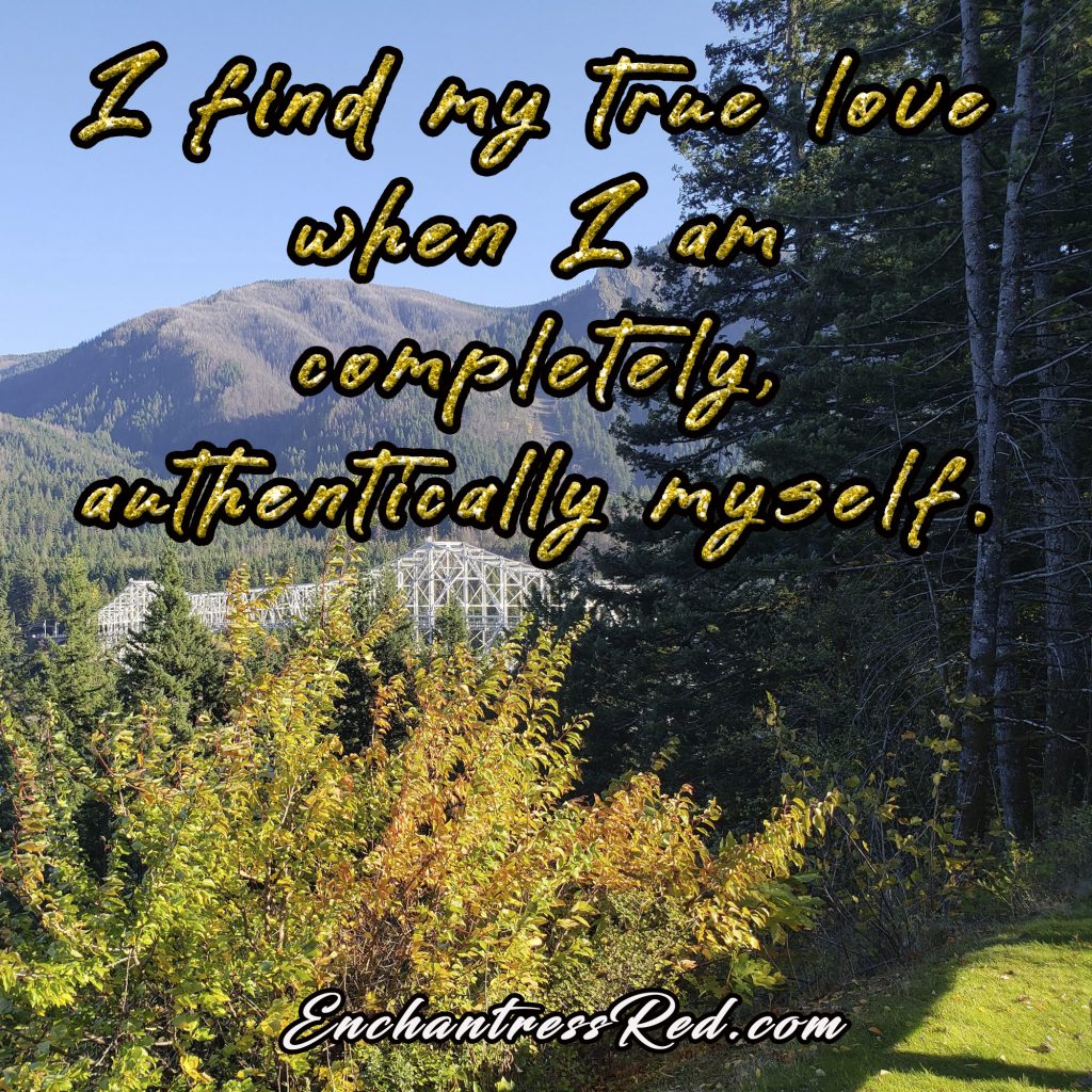I find my true love when I am completely, authentically myself.