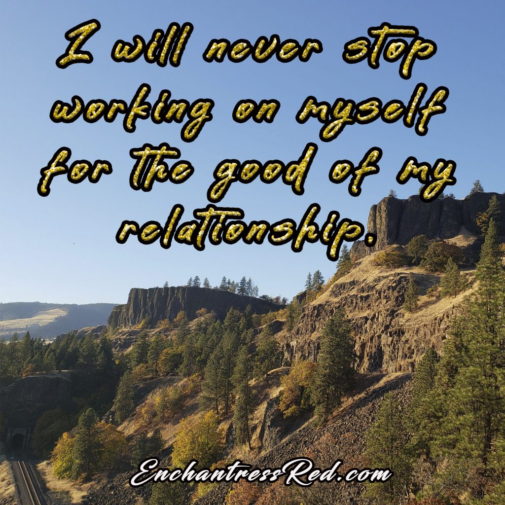 I will never stop working on myself for the good of my relationship.