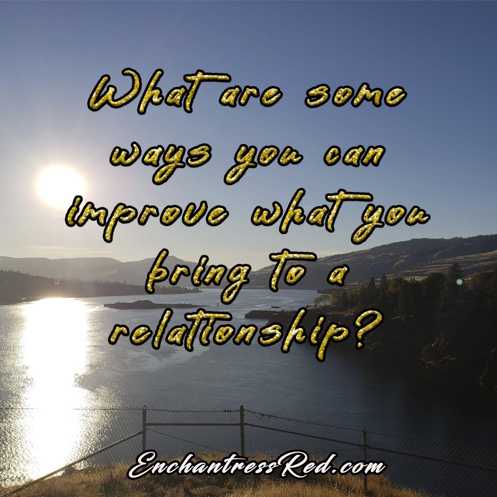 What are some ways you can improve what you bring to a relationship?