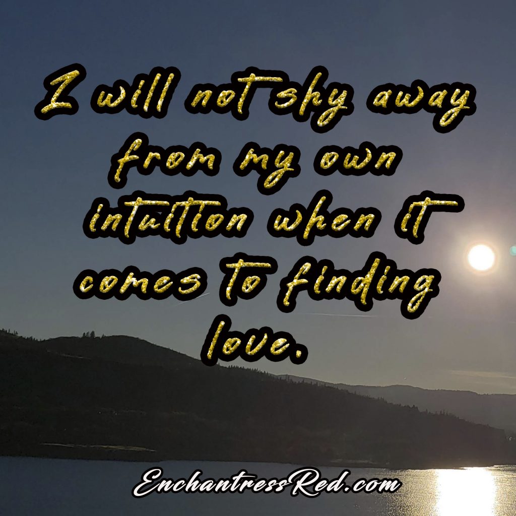 I will not shy away from my own intuition when it comes to finding love