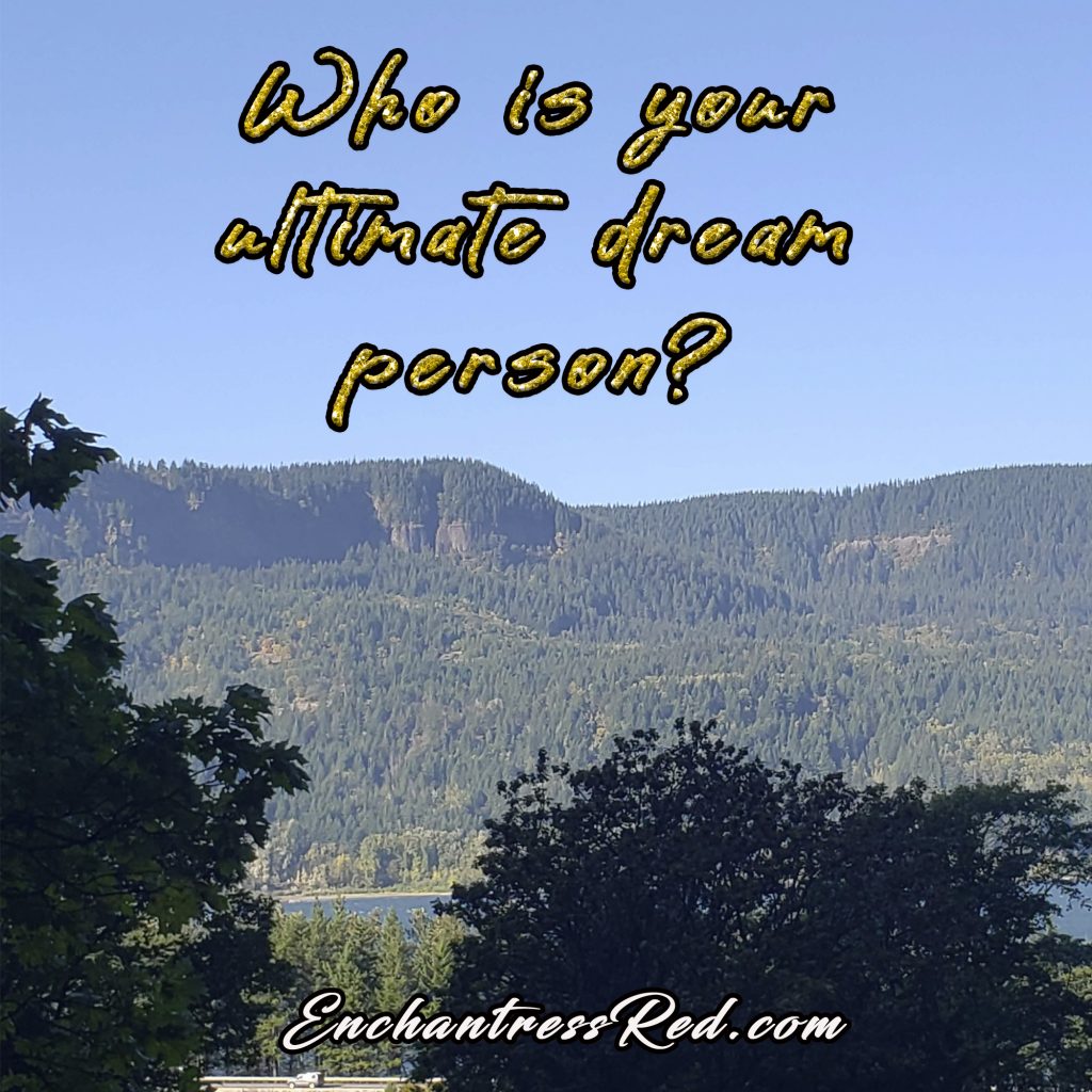 Who is your ultimate dream person?